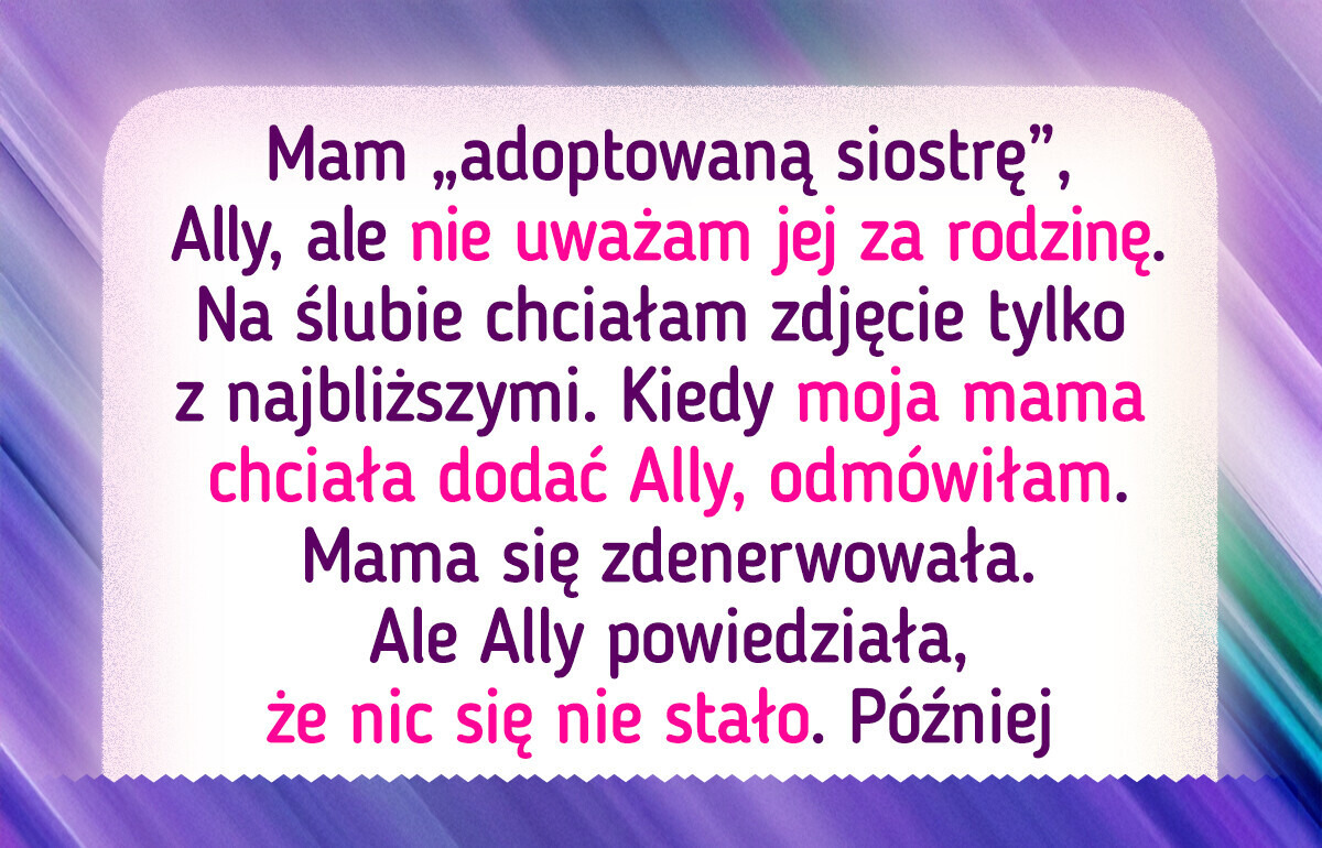 Wykluczyłam „przybraną siostrę” z rodzinnych zdjęć. Czy postąpiłam źle? Wykluczyłam „przybraną siostrę” z rodzinnych zdjęć. Czy postąpiłam źle?