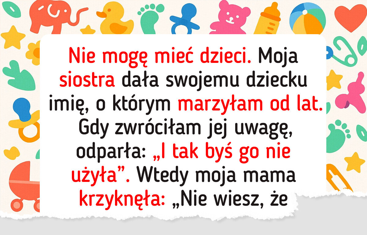 Zmusiłam siostrę, by zmieniła imię dziecka — bezpłodność nie umniejsza mojego bólu