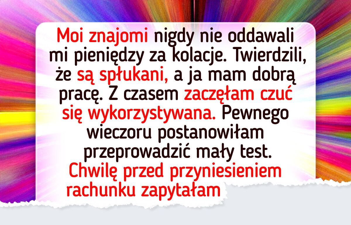 Znajomi myśleli, że mogą mnie wykorzystywać — w końcu pokazałam, kto tu rządzi