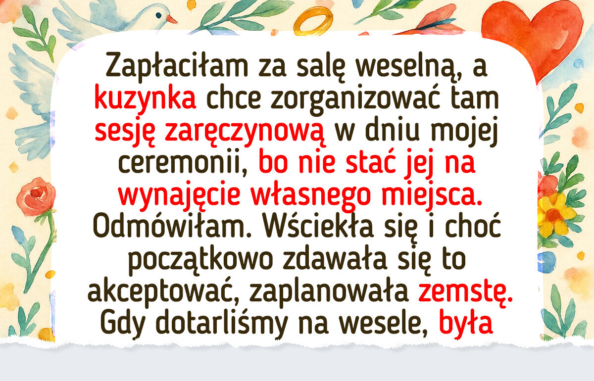 Nie chciałam dzielić się opłaconą przeze mnie salą weselną z kuzynką, a ona opracowała plan zemsty