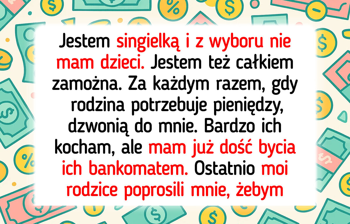 Nie mam dzieci, więc rodzice chcieli moich pieniędzy — odmówiłam