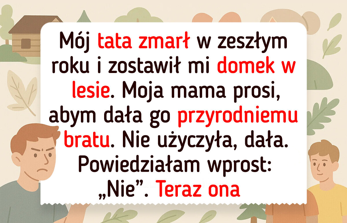 Mój przyrodni brat chce mój spadek, a mama stoi po jego stronie