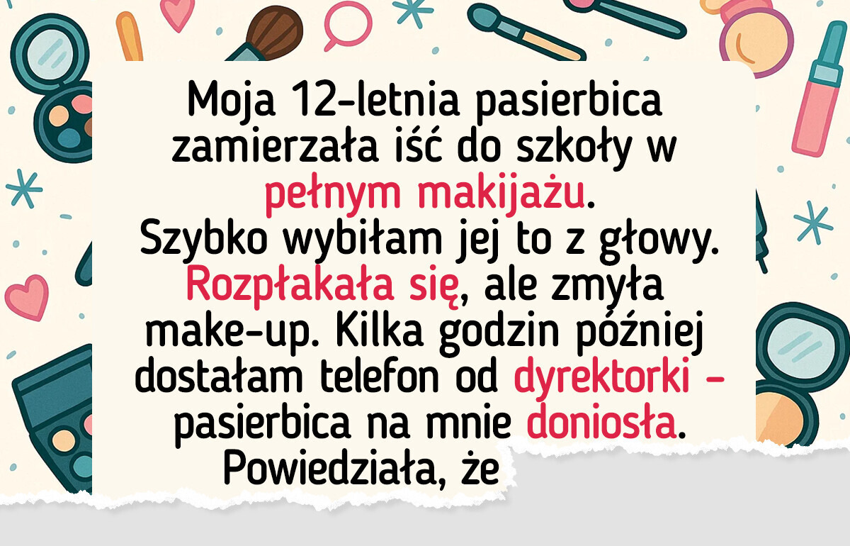 Zabroniłam mojej 12-letniej pasierbicy nakładać makijaż, a ona rozpowiedziała, że się nad nią znęcam Zabroniłam mojej 12-letniej pasierbicy nakładać makijaż, a ona rozpowiedziała, że się nad nią znęcam
