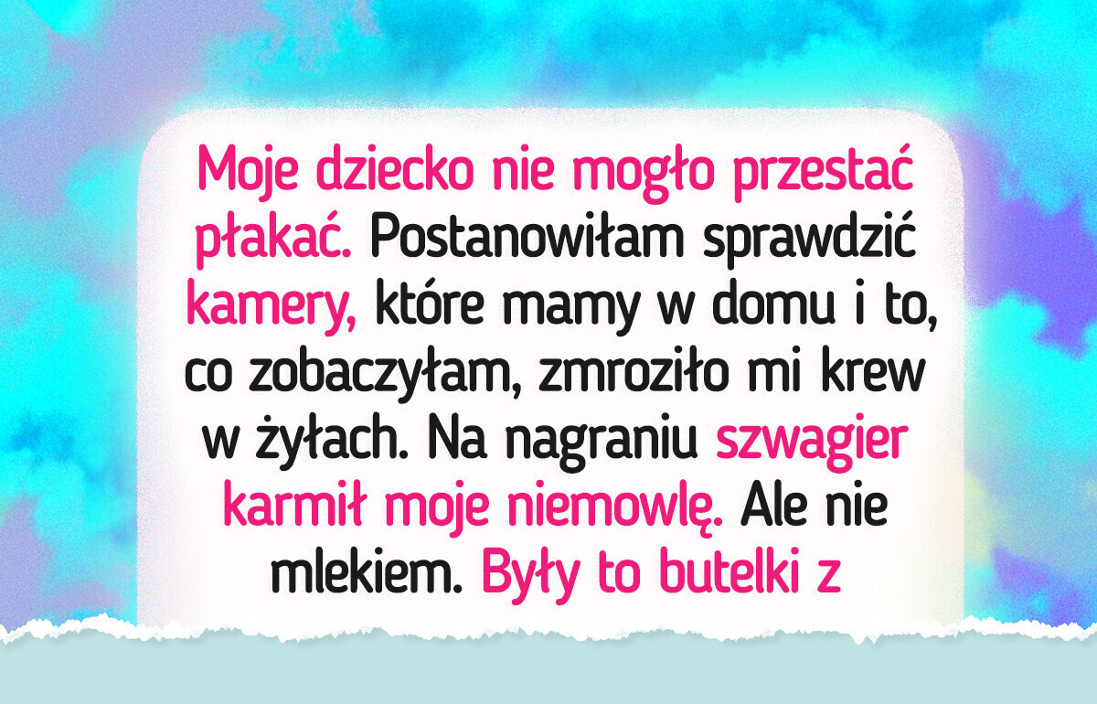 Po obejrzeniu nagrań z kamer zdecydowałam, że mój szwagier nie powinien mieć kontaktu z moim dzieckiem