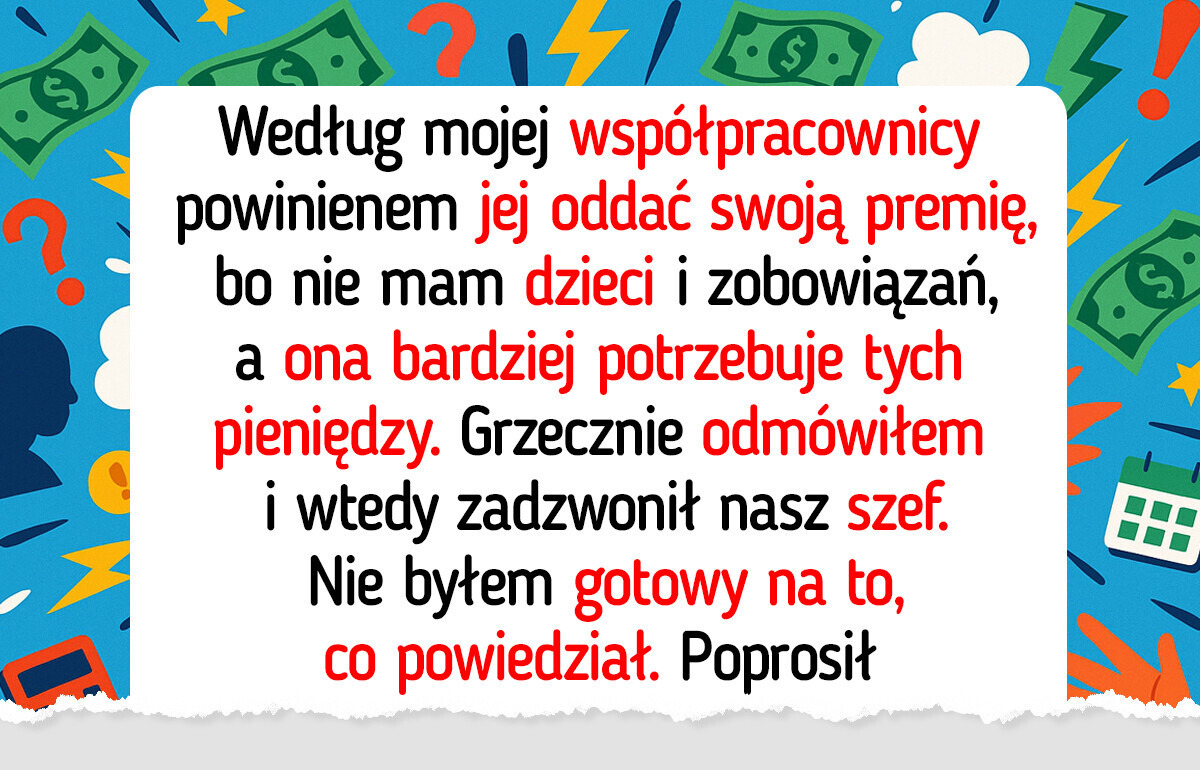 Nie zamierzam oddać swojej premii współpracowniczce tylko dlatego, że jest mamą trójki dzieci