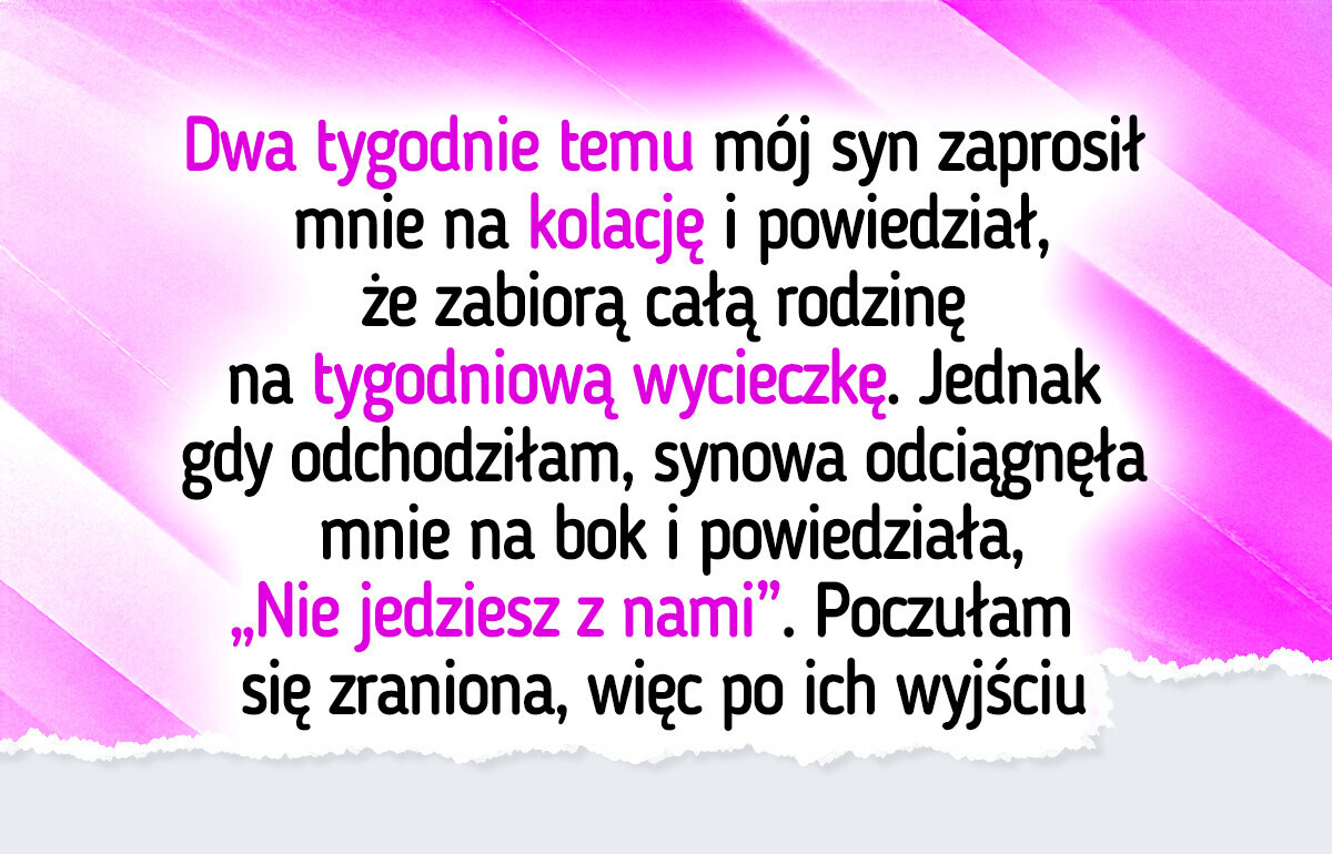 Synowa wykluczyła mnie z rodzinnej wycieczki, a ja pokazałam dokładnie, co o tym myślę Synowa wykluczyła mnie z rodzinnej wycieczki, a ja pokazałam dokładnie, co o tym myślę