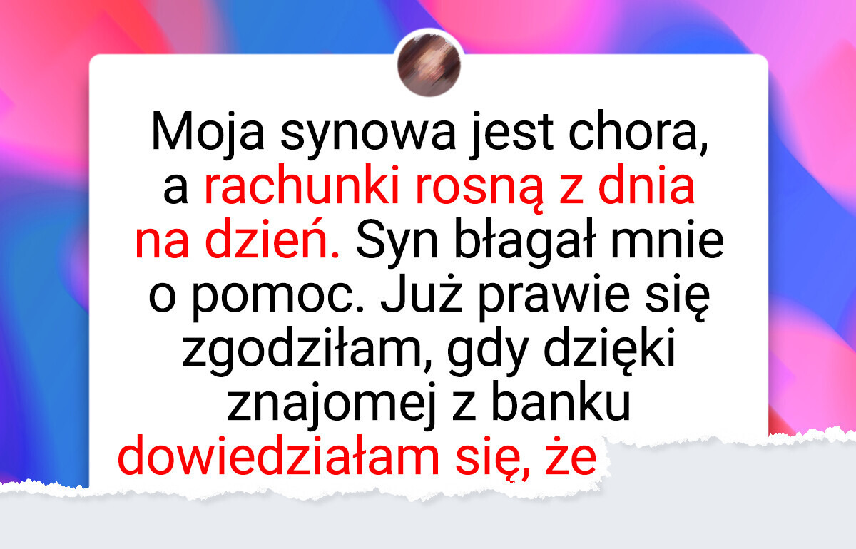 Nie jestem instytucją charytatywną, która będzie opłacać leczenie synowej