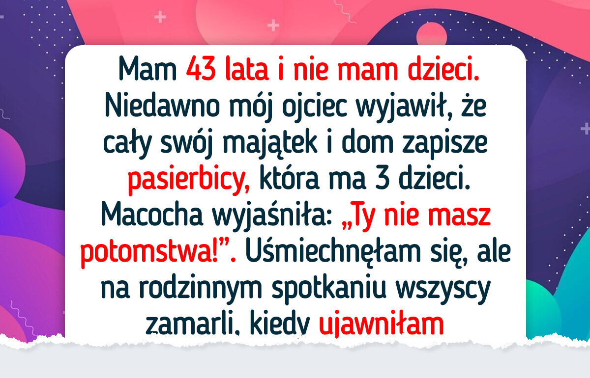 Nie mam dzieci, a tata przepisał wszystko pasierbicy — wzięłam sprawy w swoje ręce