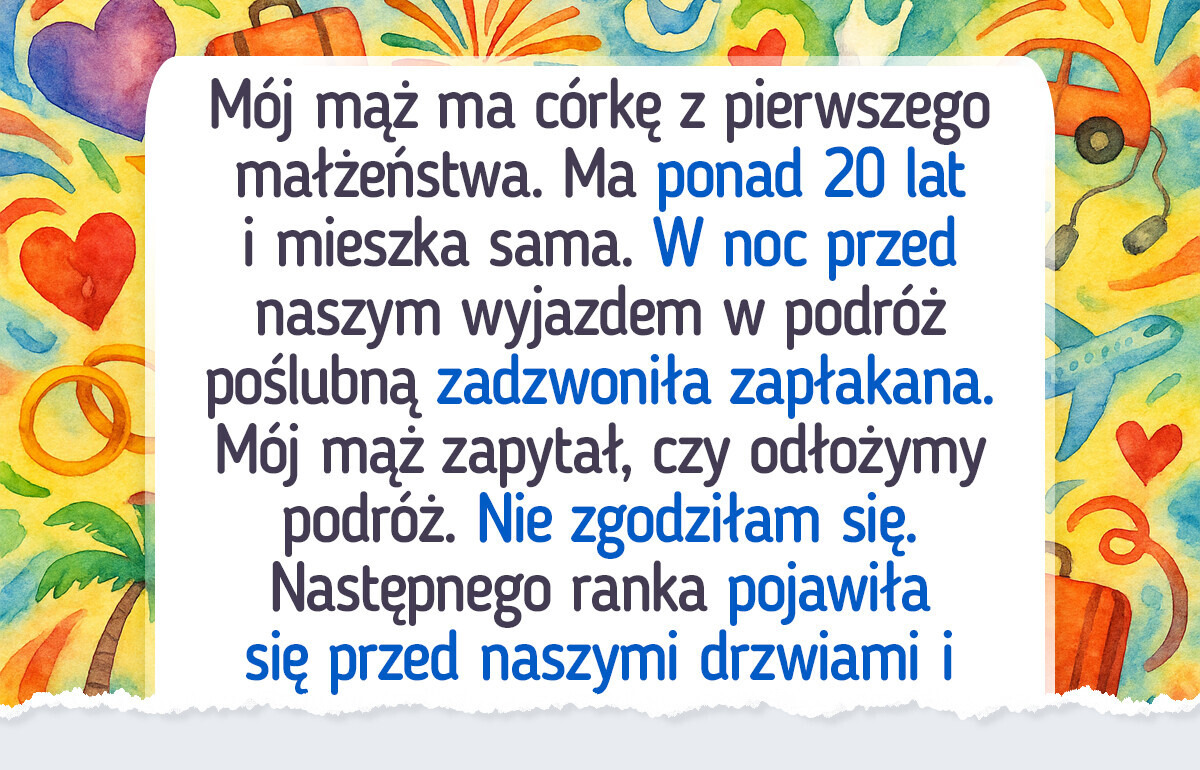 Nie chciałam odłożyć podróży poślubnej, chociaż moja pasierbica miała nagły kryzys Nie chciałam odłożyć podróży poślubnej, chociaż moja pasierbica miała nagły kryzys