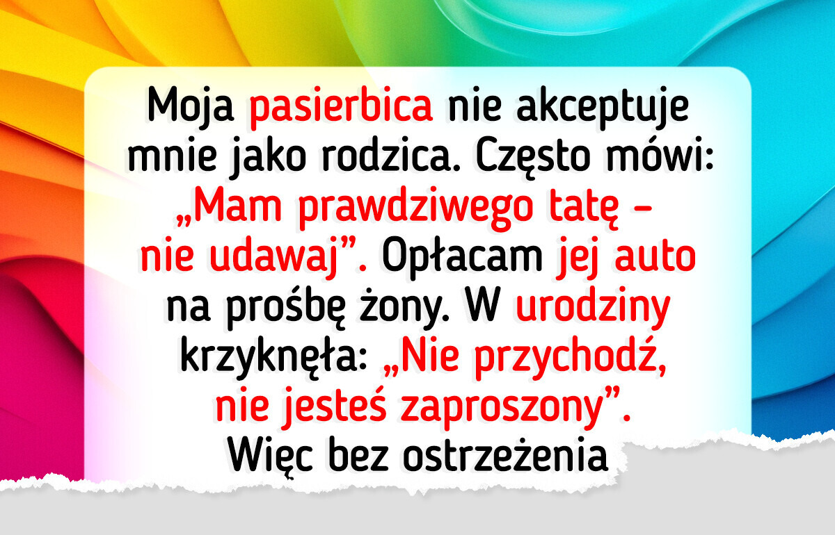 Nie mogłem już znieść zachowania pasierbicy, więc brutalnie sprowadziłem ją na ziemię Nie mogłem już znieść zachowania pasierbicy, więc brutalnie sprowadziłem ją na ziemię