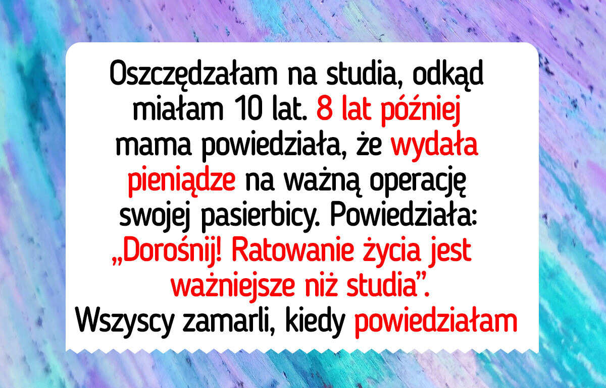 Nie wybaczę mamie tego, że zabrała pieniądze, które odłożyłam na studia, i wydała na ratowanie życia pasierbicy