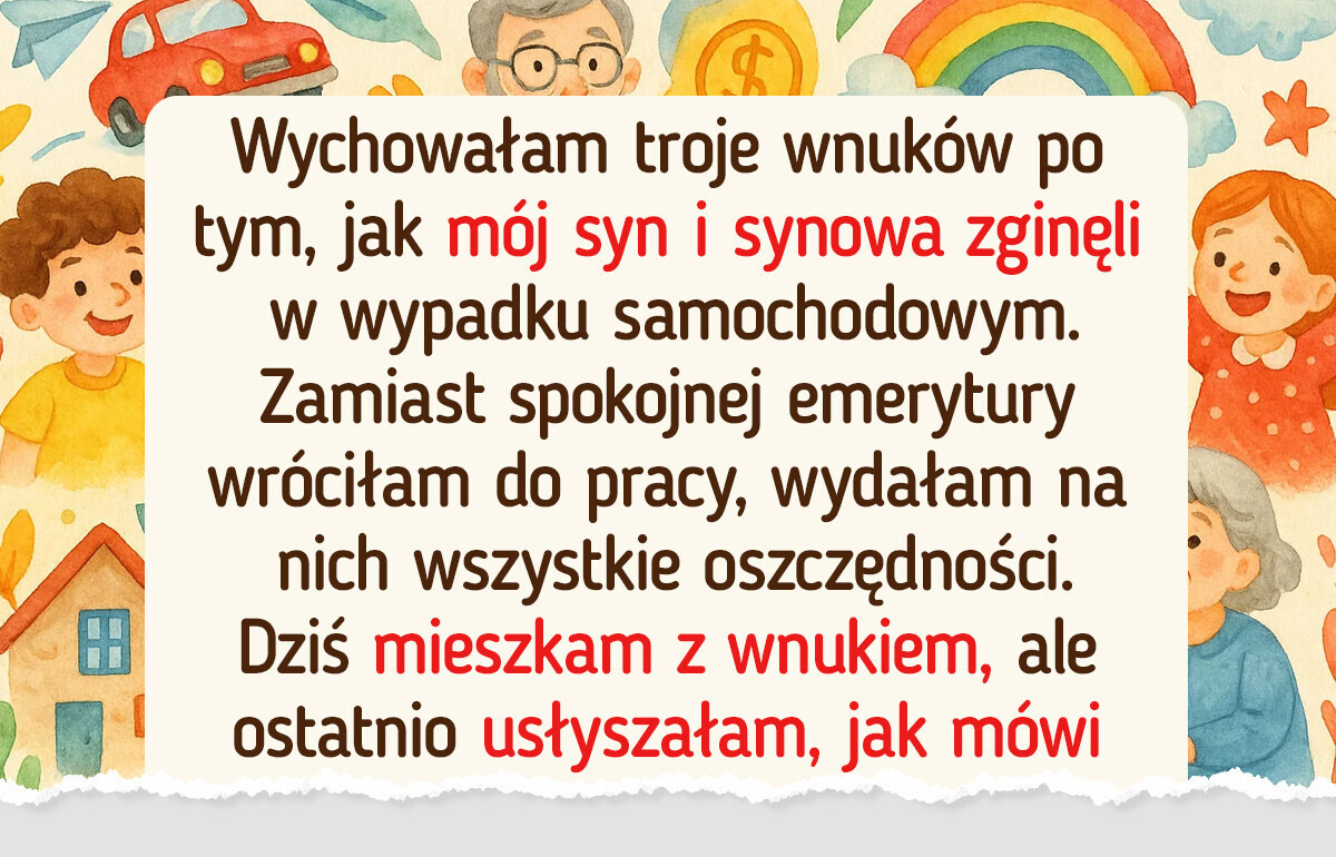 Poświęciłam wszystko dla wnuków, które zupełnie tego nie doceniają