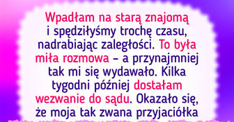 Stara przyjaciółka mnie zdradziła, a były to wykorzystał, by wywrócić moje życie do góry nogami