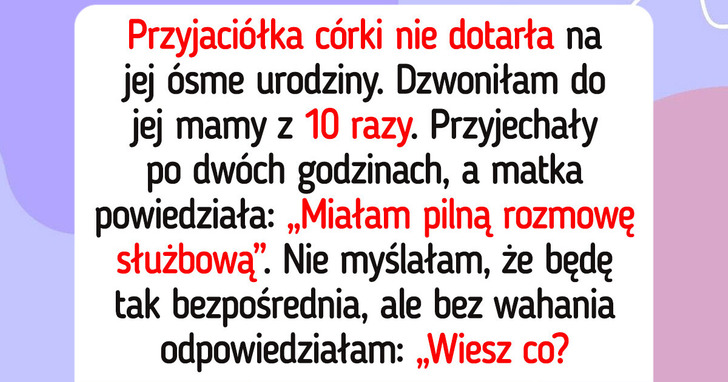 Przyjaciółka mojej 8-letniej córki spóźniła się na jej urodziny, więc podjęłam radykalne kroki