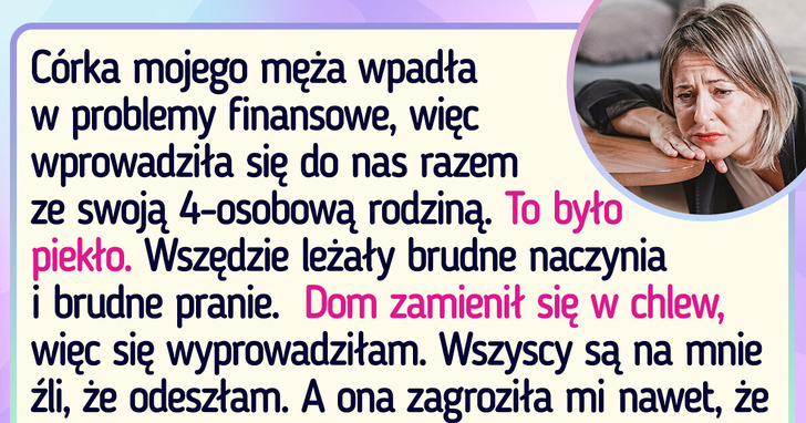 Moja dorosła pasierbica i jej dzieci wywróciły nasz dom do góry nogami. Odeszłam i nie wrócę, dopóki tam są.