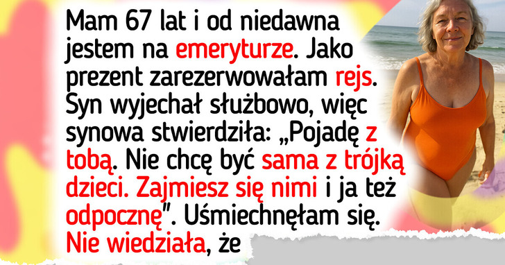 Synowa myślała, iż zmienię rejs życia w opiekę nad jej dziećmi. Ale się zdziwiła