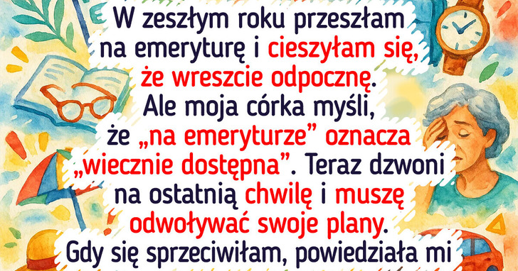 Nie zamierzam być pełnoetatową służącą mojej córki tylko dlatego, iż przeszłam na emeryturę