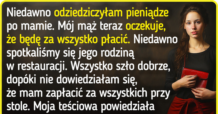 Moi teściowie zażądali, abym zapłaciła za wszystkich podczas rodzinnego obiadu i oto co wtedy zrobiłam