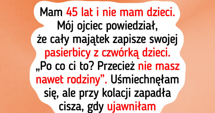 Tata oddał cały spadek mojej przyrodniej siostrze, bo nie mam dzieci — odpowiedziałam po swojemu