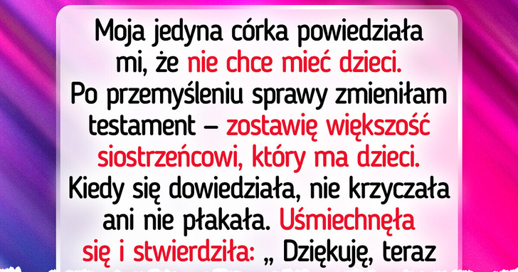Zmieniłam testament, gdy córka oświadczyła, iż nie planuje dzieci. Nie otrzyma po mnie środków