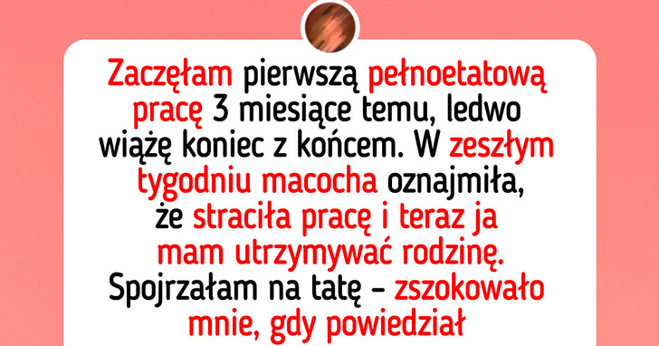 Nowa praca miała dać mi niezależność, ale macocha uznała, iż to ja powinnam ją utrzymać