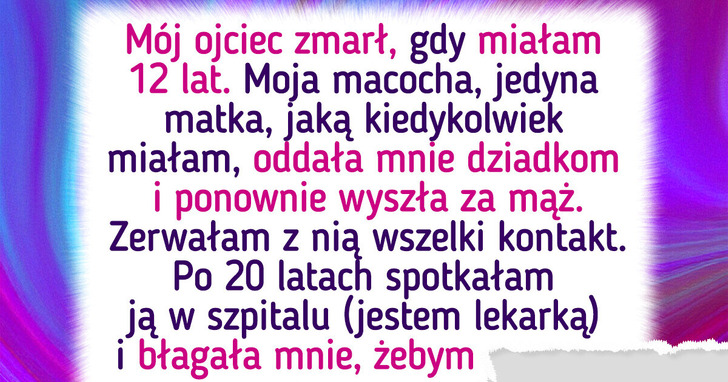Macocha, która kiedyś mnie zostawiła, dziś chce mojej pomocy