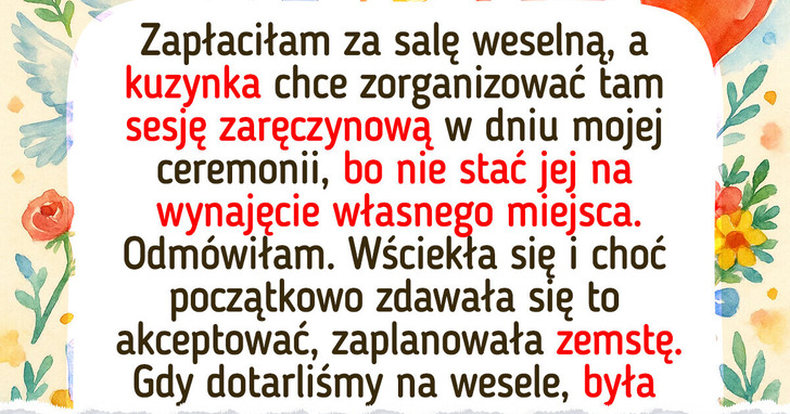 Nie chciałam dzielić się opłaconą przeze mnie salą weselną z kuzynką, a ona opracowała plan zemsty
