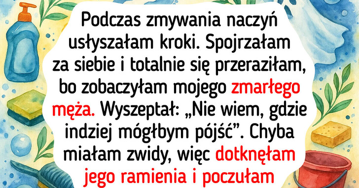 Mój mąż umarł dawno temu, a jednak jakimś cudem wszedł przez drzwi