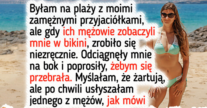 Przyjaciółki kazały mi się zakryć, bo ich mężowie czuli się skrępowani