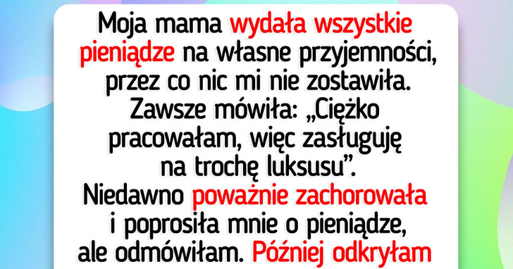 Mama wydała moje pieniądze, a potem błagała mnie o pomoc