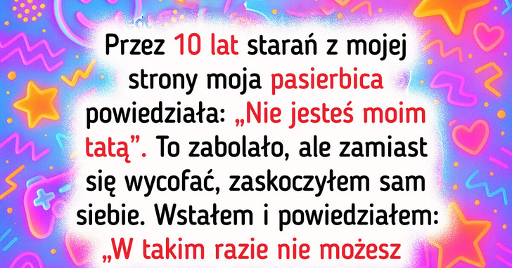 Pasierbica nie uważa mnie za rodzinę, więc sprowadziłem ją na ziemię