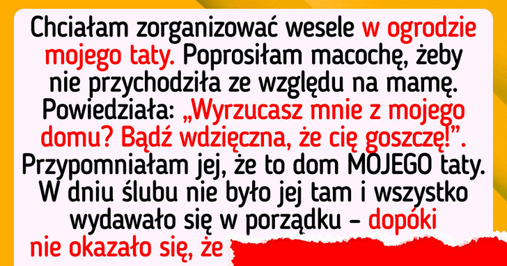 Wyrzuciłam macochę z domu taty na czas mojego ślubu