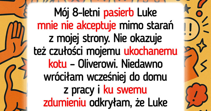 Potraktowałam kota lepiej niż pasierba, teraz krewni nazywają mnie „okrutną macochą”