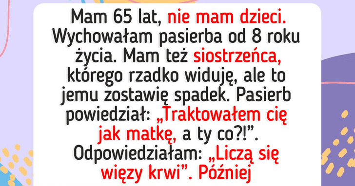 Nie mam potomstwa, przekazałam spadek siostrzeńcowi, a pasierb wpadł w furię