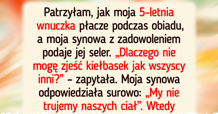 Moja wegańska synowa kontrolowała każdy posiłek wnuków — zadzwoniłam do opieki społecznej