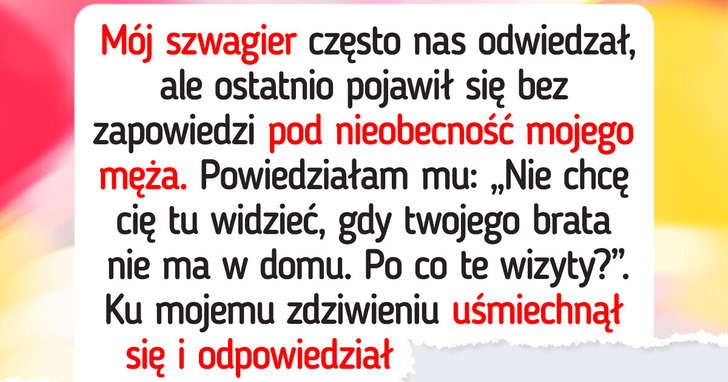 Powiedziałam „dość” niezapowiedzianym wizytom szwagra. Reakcja męża mnie zaskoczyła