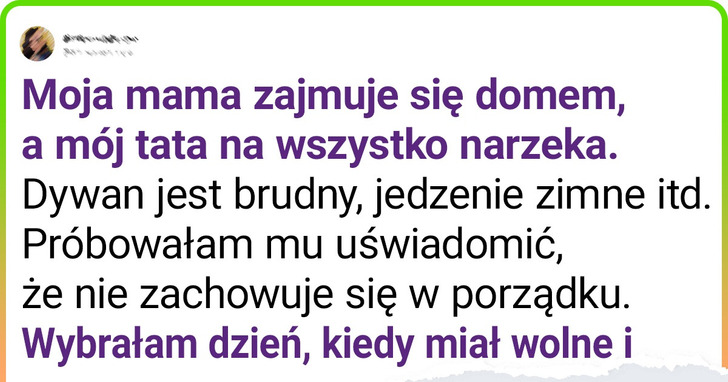 Mój tata nie doceniał starań mamy, więc dałam mu nauczkę