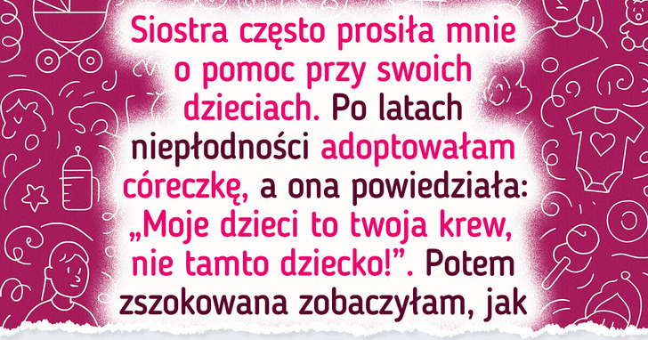 Moja siostra ukarała mnie za adopcję dziecka, bo nie mogę już zajmować się jej dziećmi