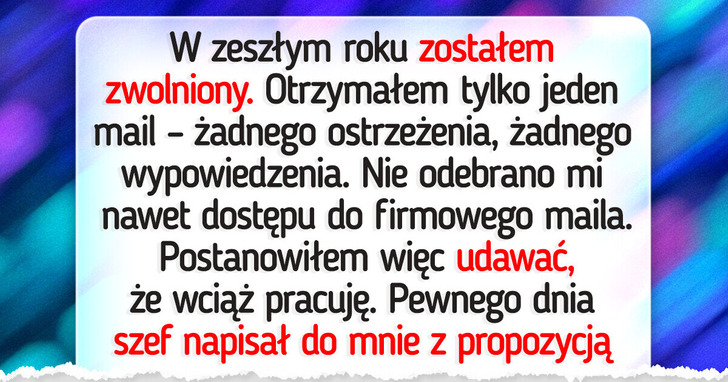 Wyrzucono mnie z pracy, a ja wciąż pojawiałem się na spotkaniach — wydarzyło się coś niesamowitego