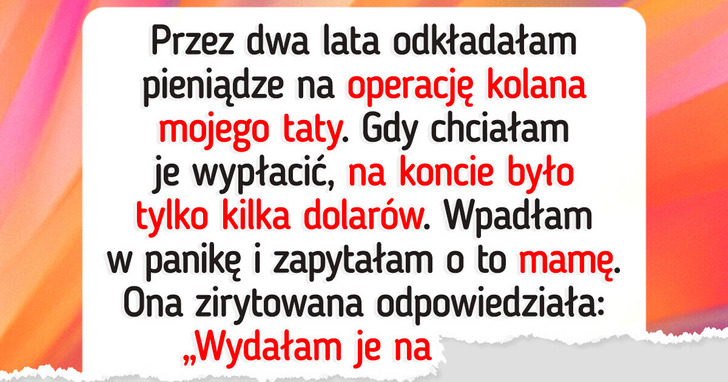 Zbierałam pieniądze na operację taty, ale mama postanowiła je wydać