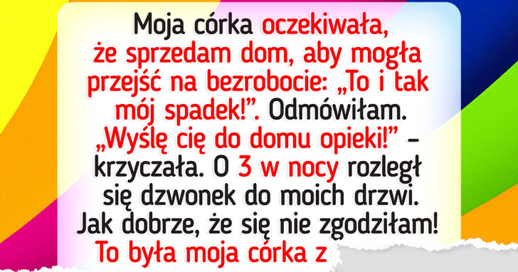 Moja córka spodziewała się, iż sprzedam dom, aby mogła nie pracować