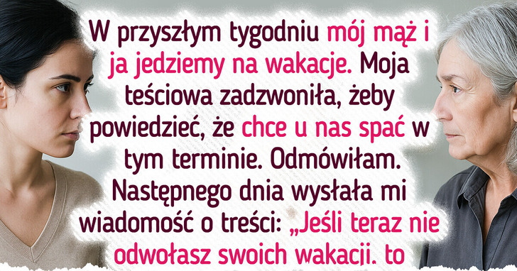 Odmówiłam przełożenia wakacji — teraz teściowa mnie szantażuje