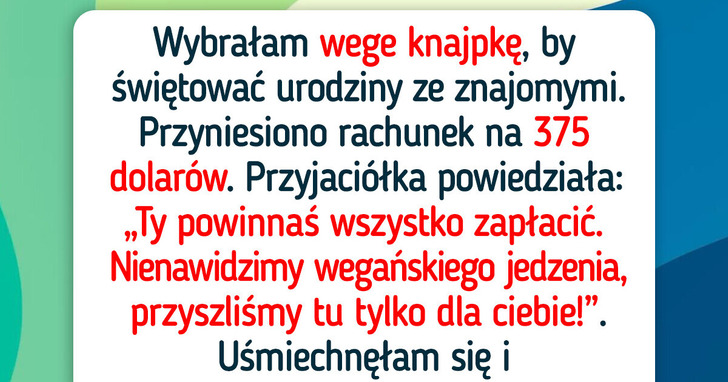 Nie zamierzam płacić za wszystkich, bo tylko ja jestem weganką