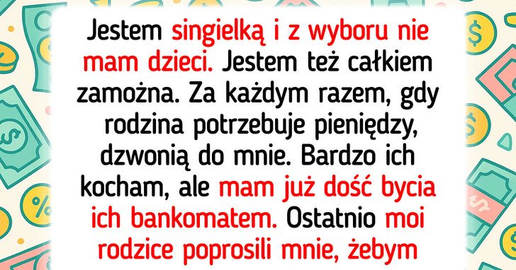 Nie mam dzieci, więc rodzice chcieli moich pieniędzy — odmówiłam
