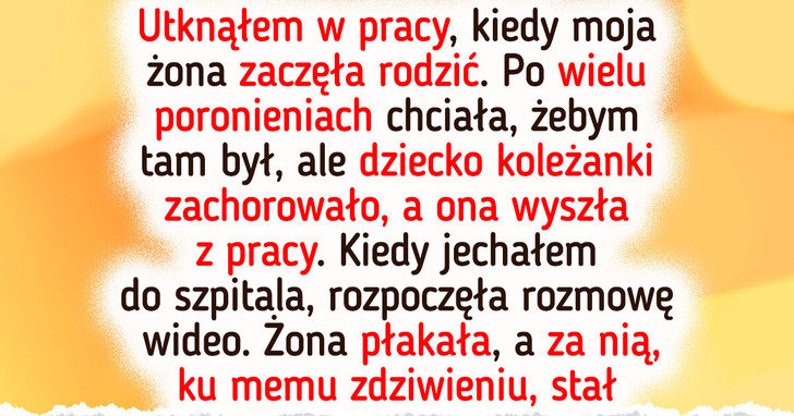 Nie byłem przy narodzinach dziecka, ale zemsta żony mną wstrząsnęła