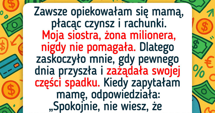 Moja siostra, która nigdy nie pomagała mamie, teraz chce mnie wyrzucić z naszego domu