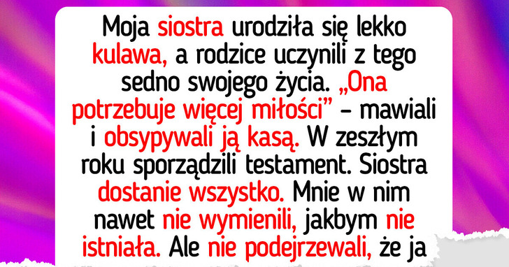Rodzice dali wszystko mojej siostrze, ale ja odebrałam im coś więcej niż pieniądze