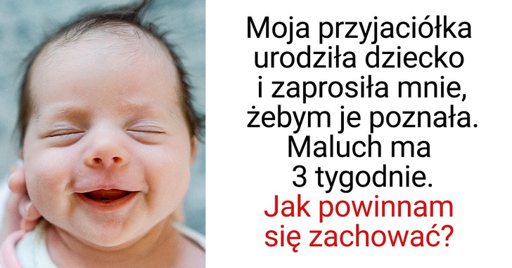 Moja przyjaciółka zaprosiła mnie, abym poznała jej nowo narodzone dziecko. Co powinnam wiedzieć przed wizytą?