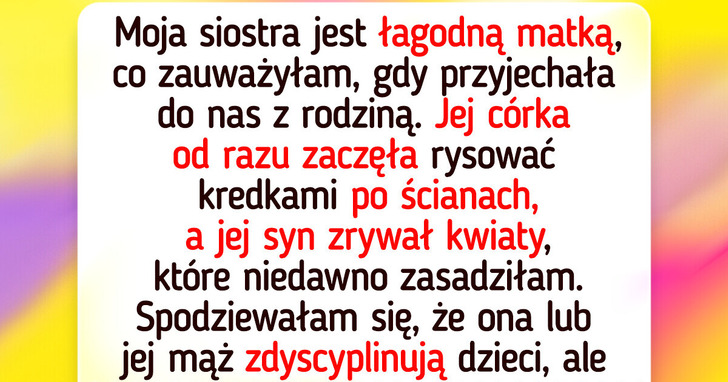 Moja siostra rozpieszcza swoje dzieci, a ja musiałam coś zrobić, żeby zmusić ją do refleksji