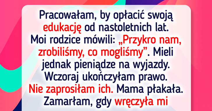 Odmówiłam zaproszenia rodziców na uroczystość ukończenia studiów. W końcu nie zapłacili ani grosza za moją edukację